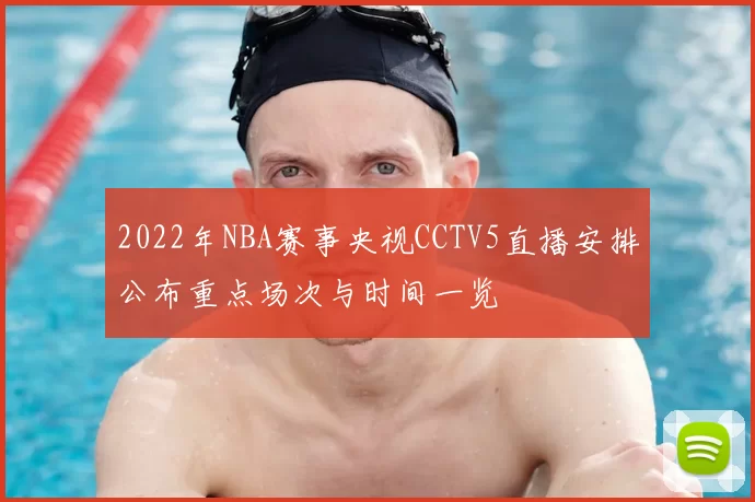 2022年NBA赛事央视CCTV5直播安排公布重点场次与时间一览