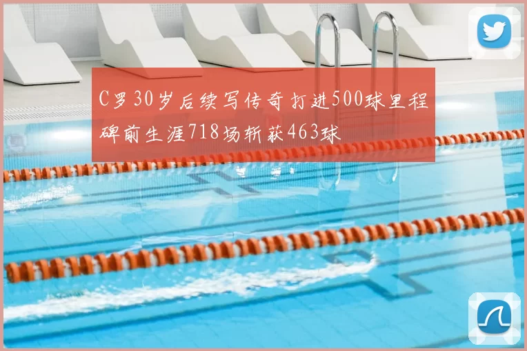 C罗30岁后续写传奇打进500球里程碑前生涯718场斩获463球