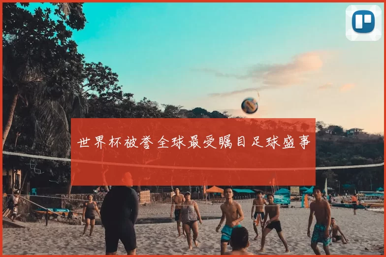 世界杯被誉全球最受瞩目足球盛事