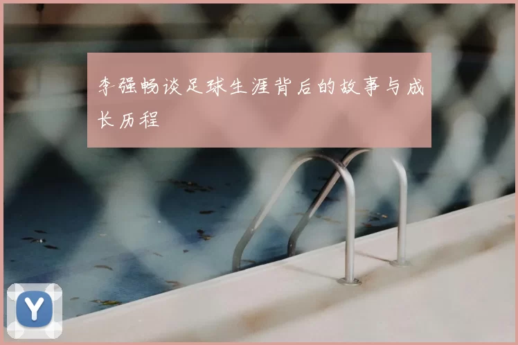 李强畅谈足球生涯背后的故事与成长历程