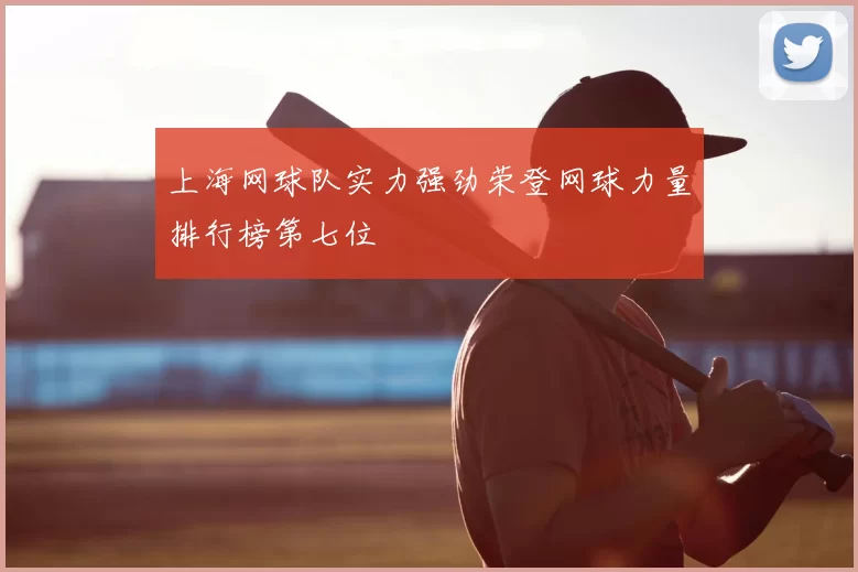 上海网球队实力强劲荣登网球力量排行榜第七位