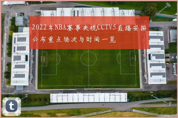 2022年NBA赛事央视CCTV5直播安排公布重点场次与时间一览