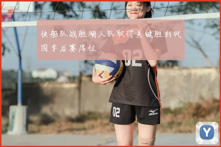 快船队战胜湖人队取得关键胜利巩固季后赛席位