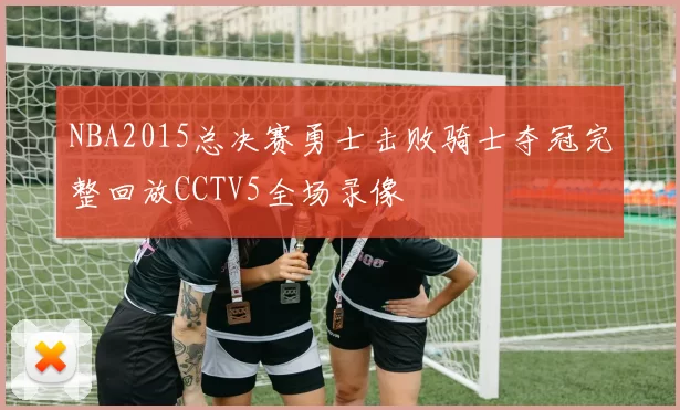 NBA2015总决赛勇士击败骑士夺冠完整回放CCTV5全场录像
