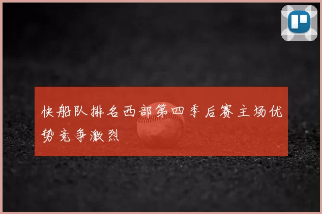 快船队排名西部第四季后赛主场优势竞争激烈