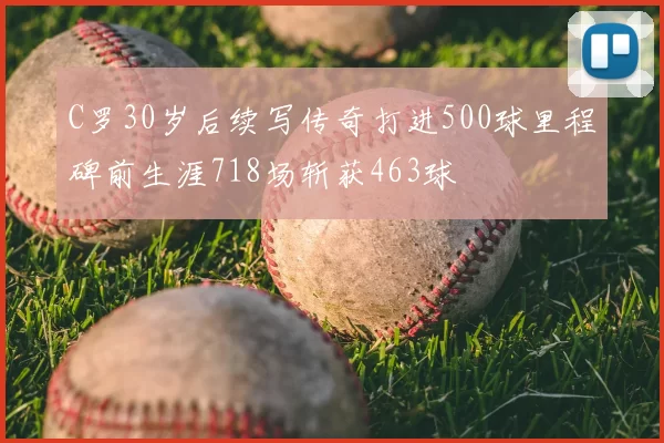C罗30岁后续写传奇打进500球里程碑前生涯718场斩获463球