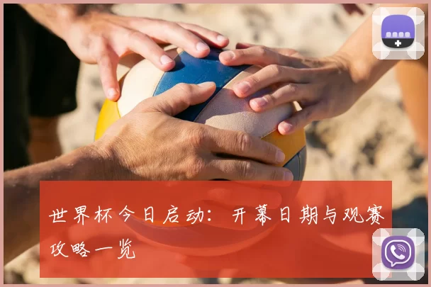 世界杯今日启动：开幕日期与观赛攻略一览