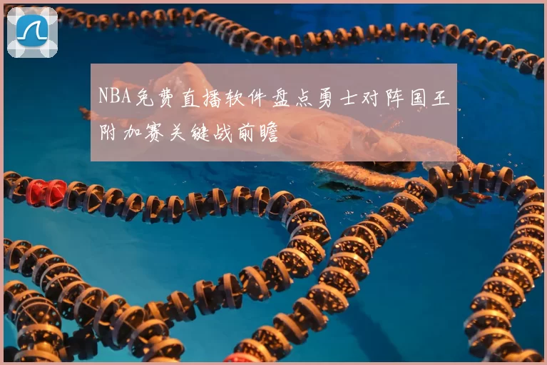 NBA免费直播软件盘点勇士对阵国王附加赛关键战前瞻