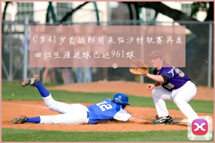 C罗41岁首战即将来临沙特联赛再度回归生涯进球已达961球