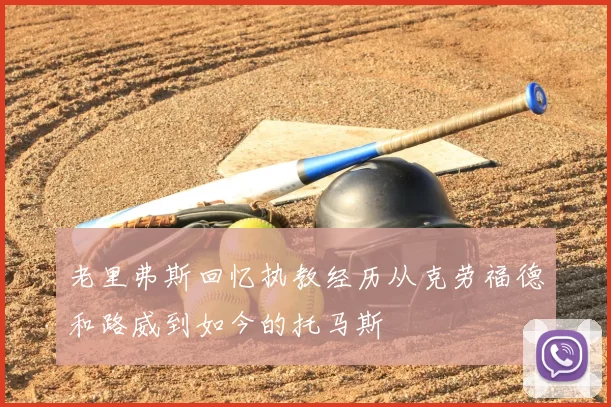老里弗斯回忆执教经历从克劳福德和路威到如今的托马斯