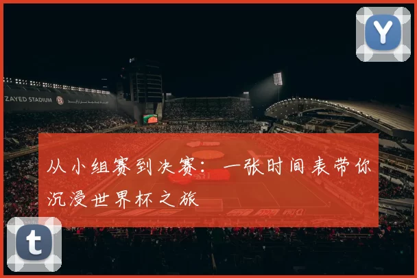 从小组赛到决赛：一张时间表带你沉浸世界杯之旅