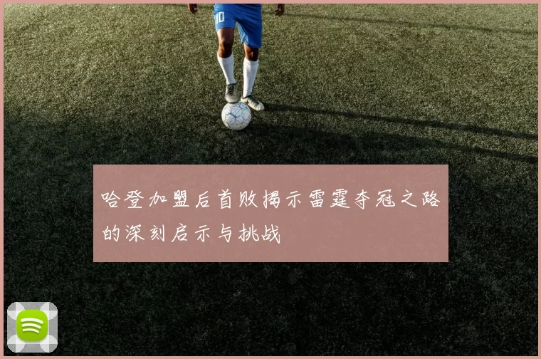 哈登加盟后首败揭示雷霆夺冠之路的深刻启示与挑战