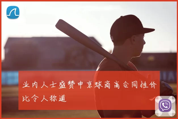 业内人士盛赞申京球商高合同性价比令人称道