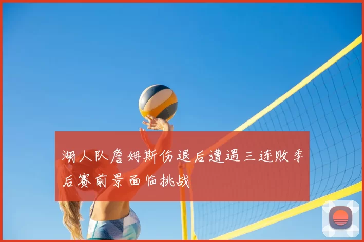 湖人队詹姆斯伤退后遭遇三连败季后赛前景面临挑战