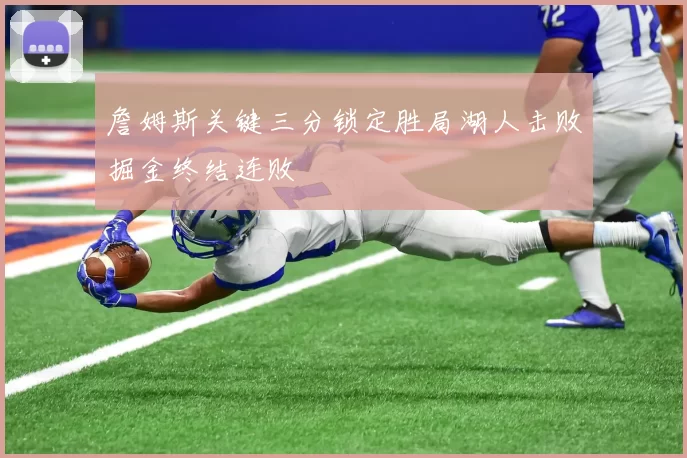 詹姆斯关键三分锁定胜局湖人击败掘金终结连败