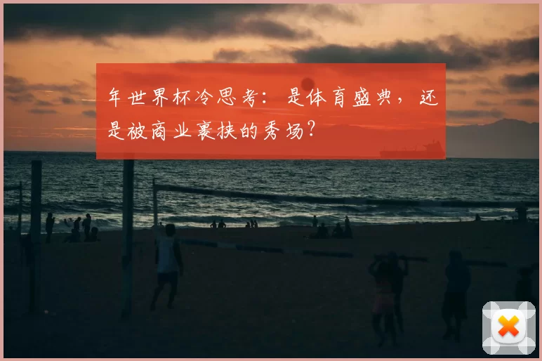 年世界杯冷思考：是体育盛典，还是被商业裹挟的秀场？