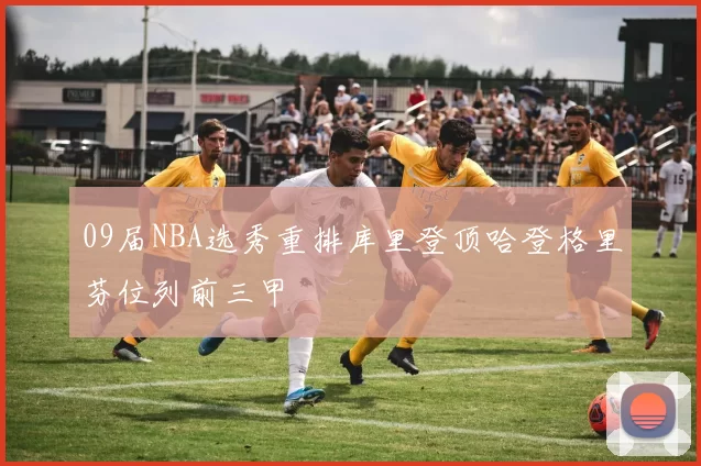 09届NBA选秀重排库里登顶哈登格里芬位列前三甲