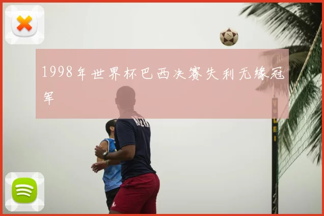 1998年世界杯巴西决赛失利无缘冠军