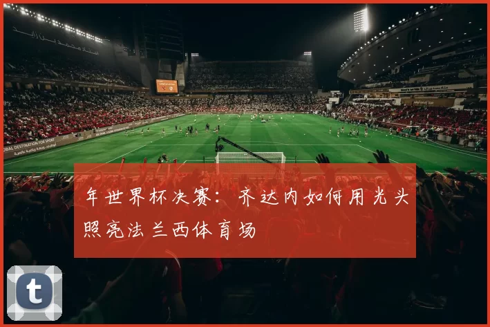 年世界杯决赛：齐达内如何用光头照亮法兰西体育场