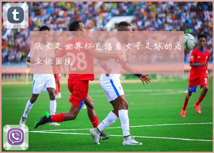 从女足世界杯直播看女子足球的商业化困境