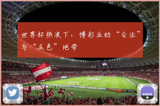 世界杯热浪下,博彩业的“合法”与“灰色”地带